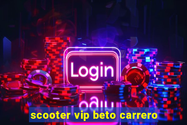 scooter vip beto carrero